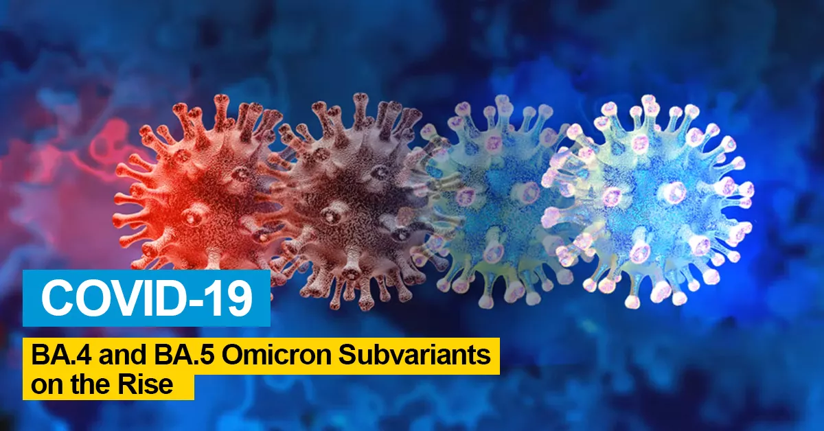 COVID-19: BA.4 and BA.5 Omicron Subvariants on the Rise